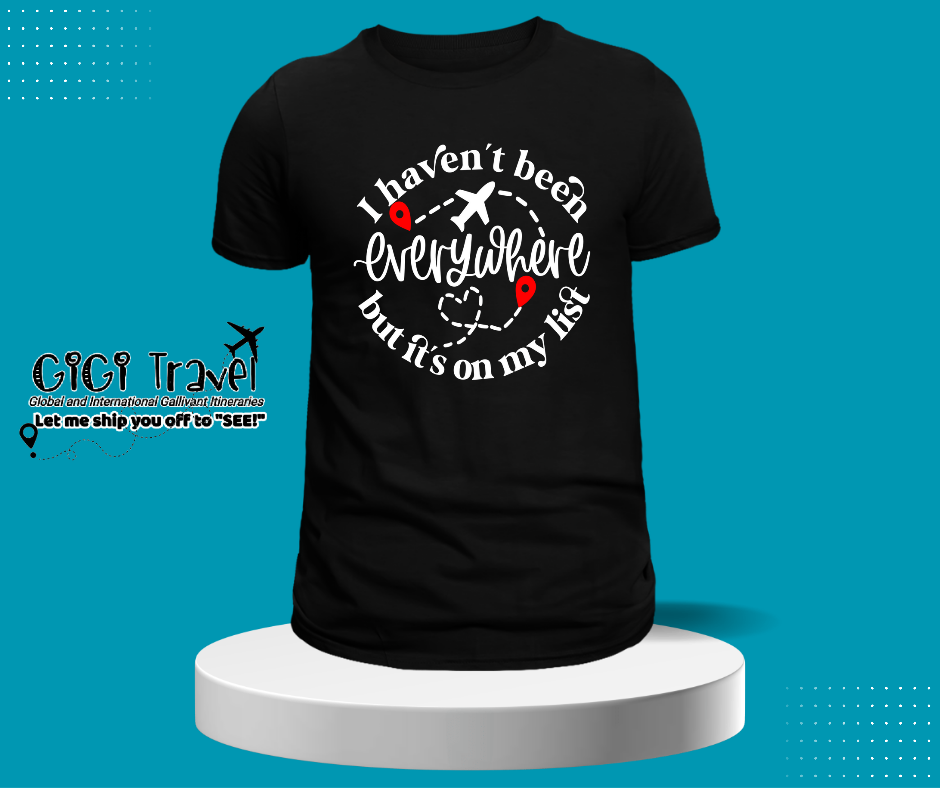I Haven't Been Everywhere Shirt